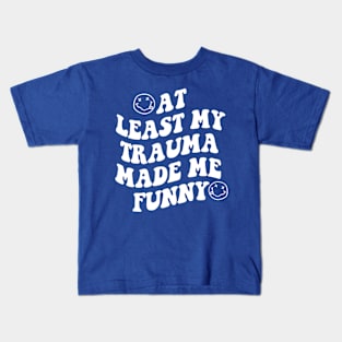 At Least My Trauma Made Me Funny Kids T-Shirt